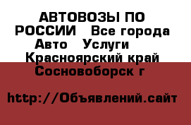 АВТОВОЗЫ ПО РОССИИ - Все города Авто » Услуги   . Красноярский край,Сосновоборск г.